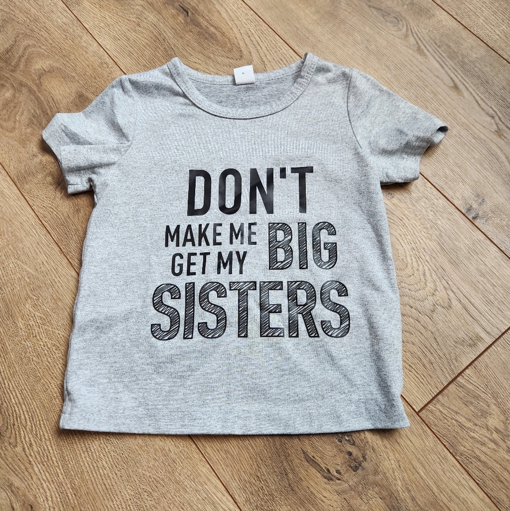 Baby Boy Dont make My Get My Big Sisters tee